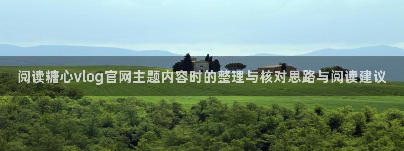 糖心在线观看:阅读糖心vlog官网主题内容时的整理与核对思路与阅读建议
